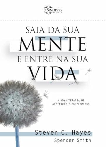 Saia da sua mente e entre na sua vida: a nova terapia de aceitação e compromisso