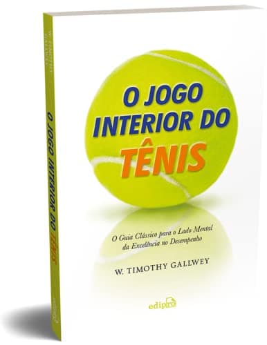 O Jogo interior do Tênis - O guia clássico para o lado mental da excelência no desempenho